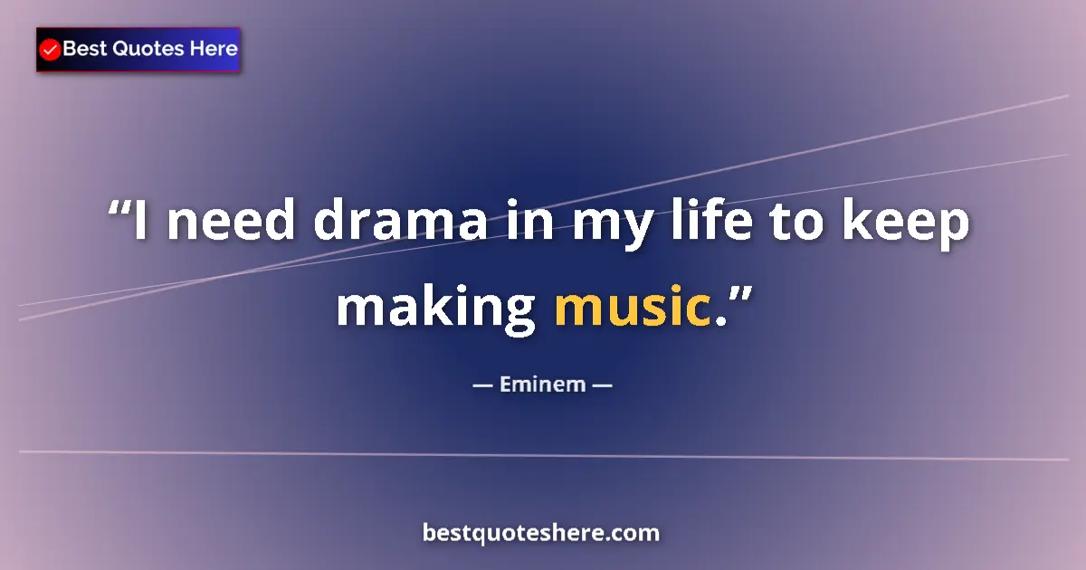 Quote by Eminem: I need drama in my life to keep making music....