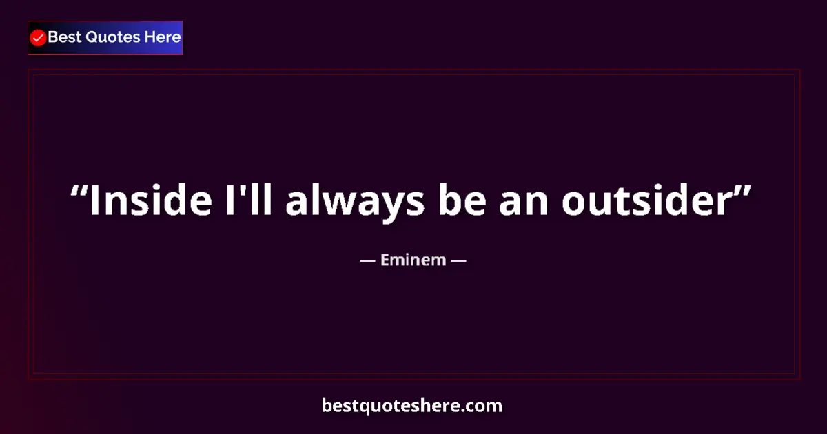 Quote by Eminem: Inside I'll always be an outsider...