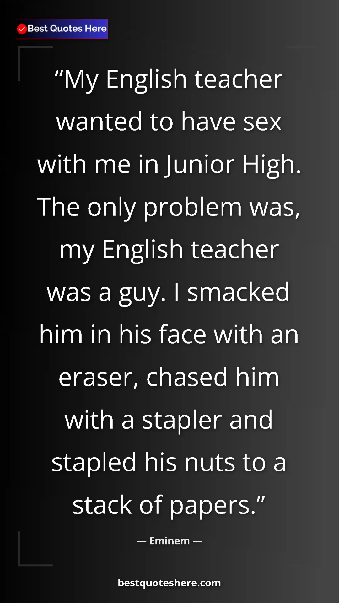 Pinterest quote poster by Eminem: "My English teacher wanted to have sex with me in Junior..."