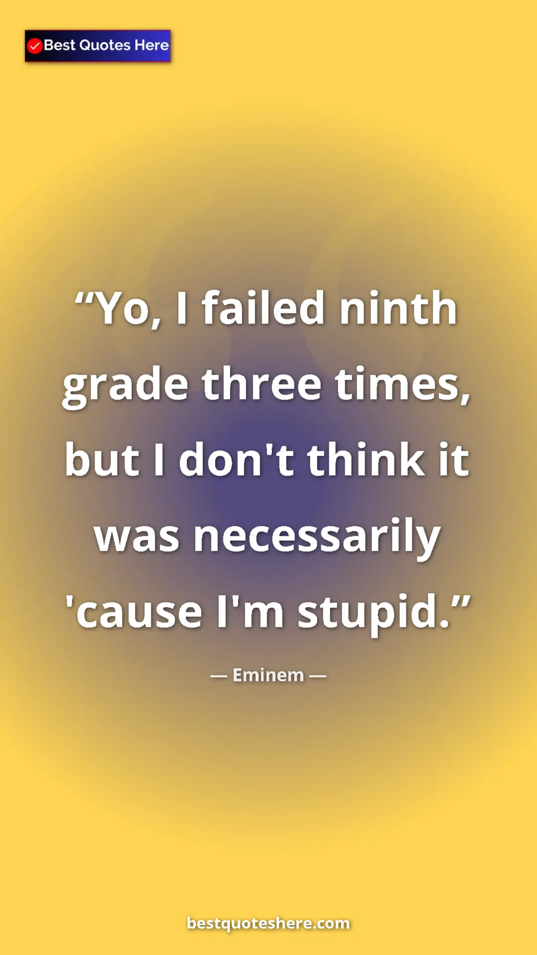 Eminem Quote Card: "Yo, I failed ninth grade three times, but I don't think it..." Pinterest quote poster by Eminem: "Yo, I failed ninth grade three times, but I don't think it..."