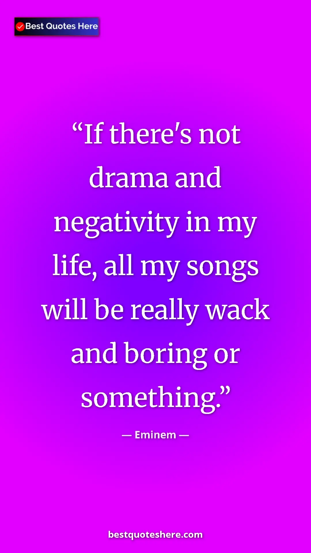 Pinterest quote poster by Eminem: "If there's not drama and negativity in my life, all my..."