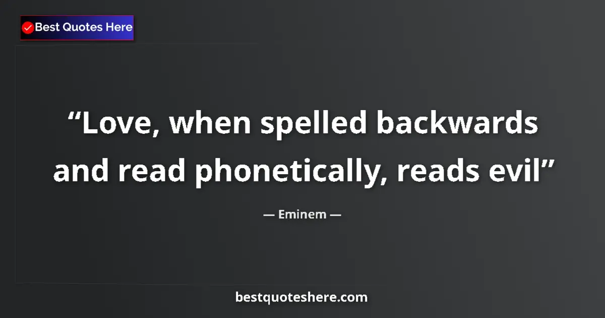 Quote by Eminem: Love, when spelled backwards and read phonetically, reads evil...