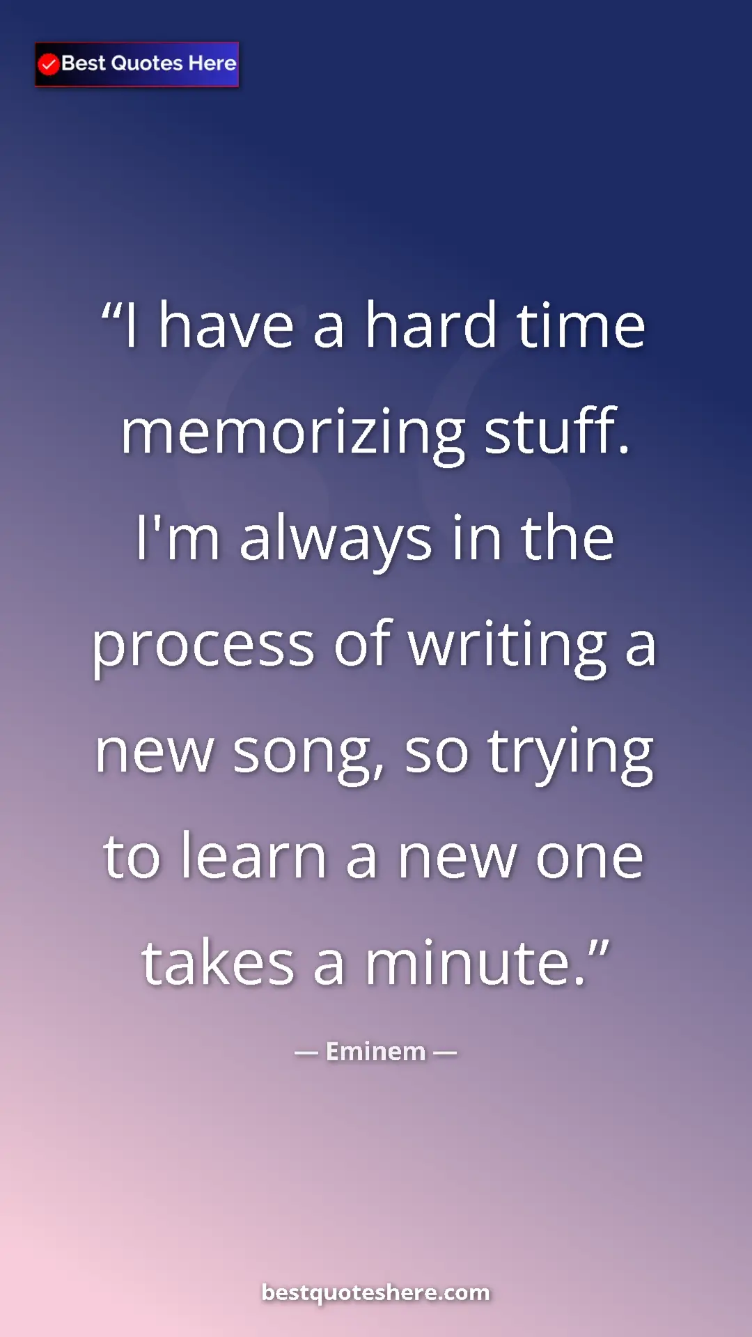 Pinterest quote poster by Eminem: "I have a hard time memorizing stuff. I'm always in the..."