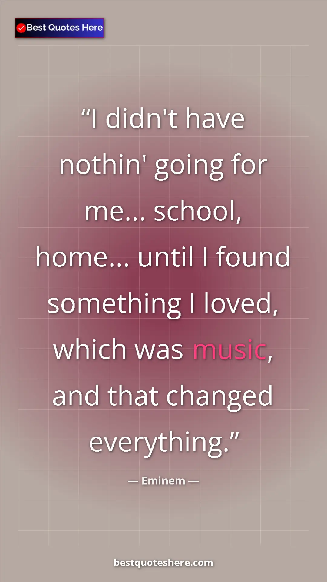 Pinterest quote poster by Eminem: "I didn't have nothin' going for me... school, home... until..."