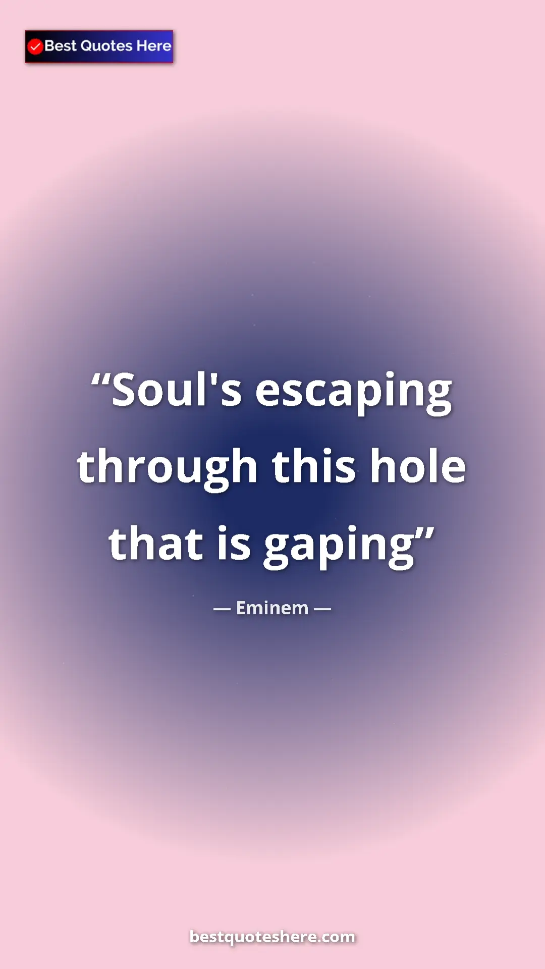 Pinterest quote poster by Eminem: "Soul's escaping through this hole that is gaping"