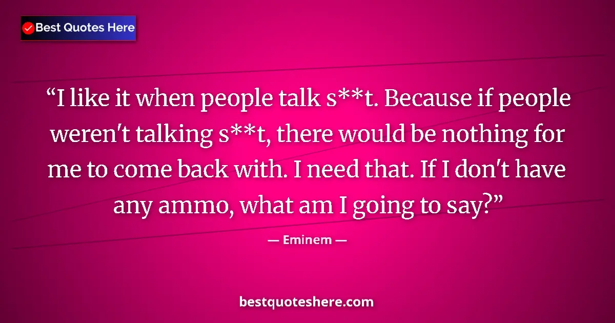 Eminem quote: "I like it when people talk s**t. Because if people weren't..."