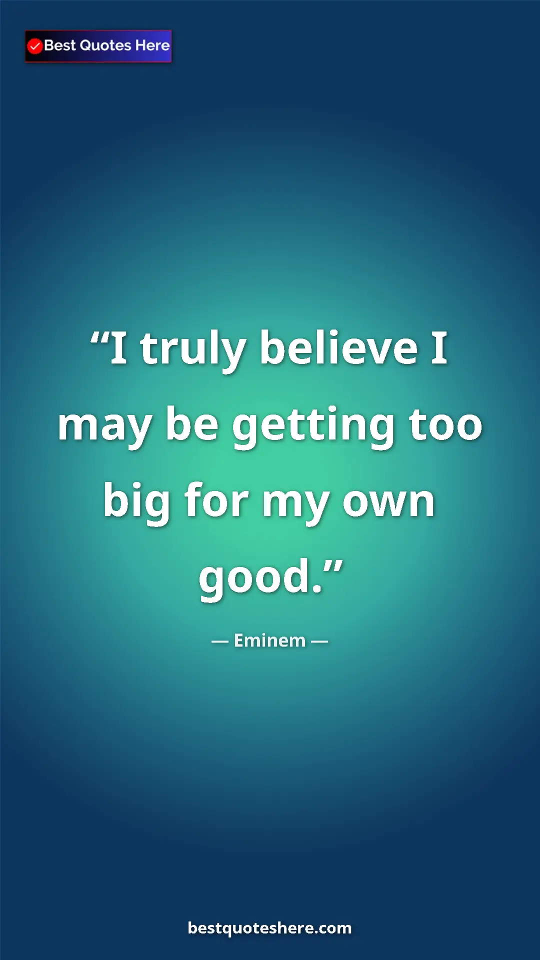 Pinterest quote poster by Eminem: "I truly believe I may be getting too big for my own good."