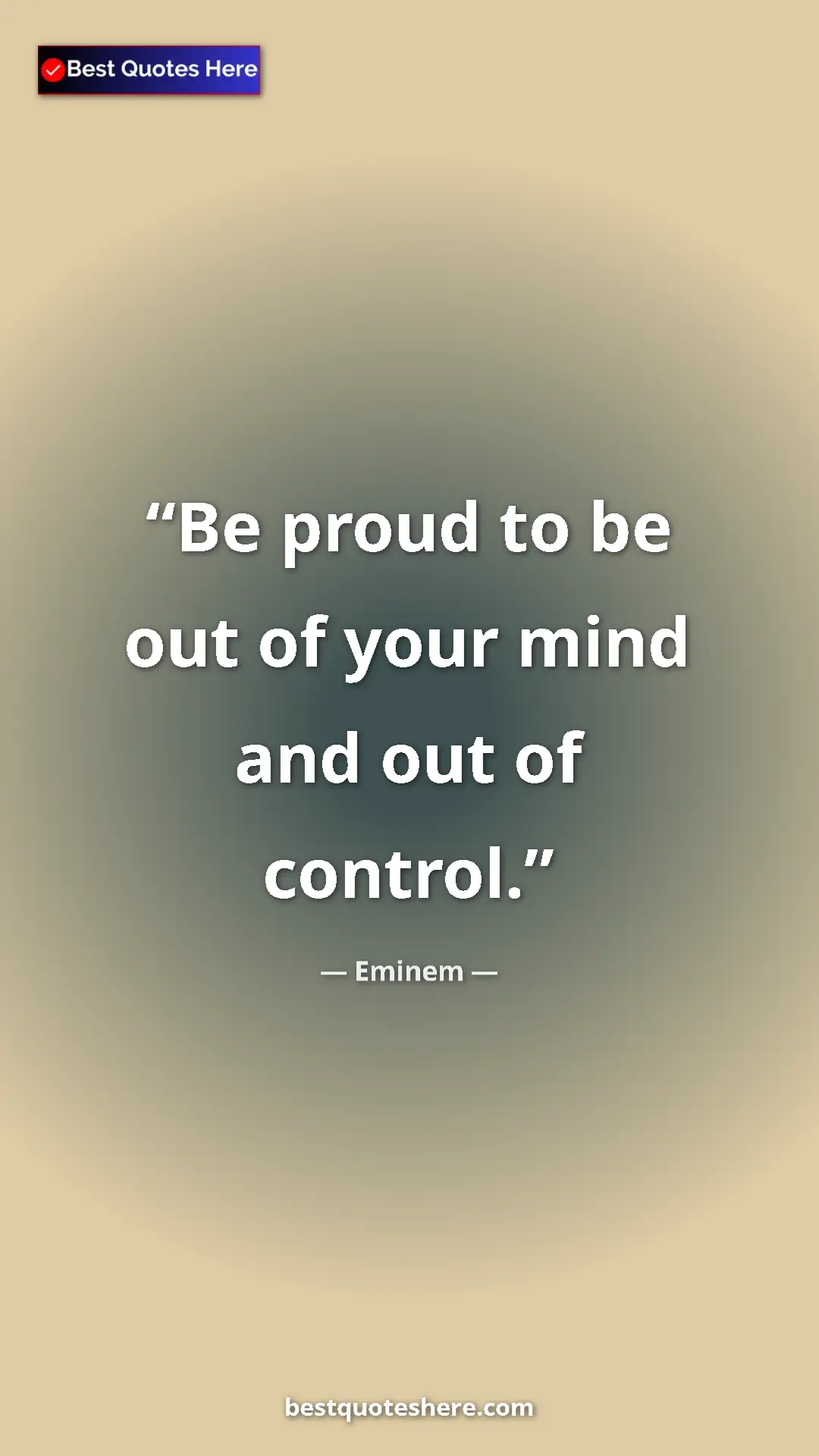 Pinterest quote poster by Eminem: "Be proud to be out of your mind and out of control."