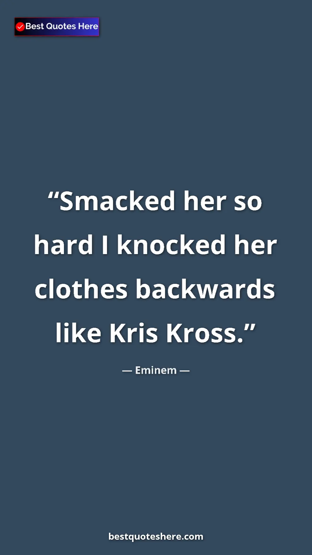 Pinterest quote poster by Eminem: "Smacked her so hard I knocked her clothes backwards like..."