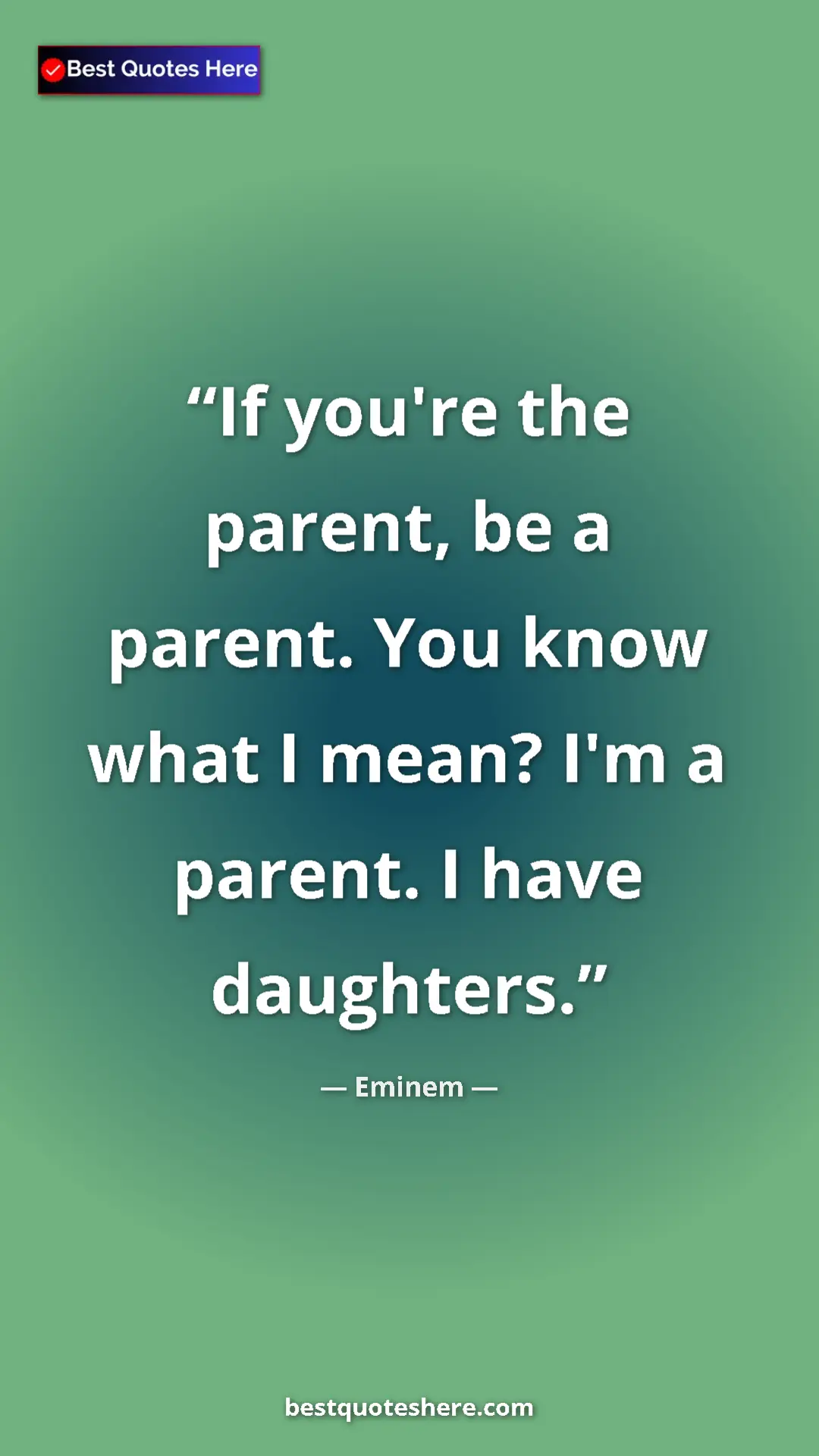 Pinterest quote poster by Eminem: "If you're the parent, be a parent. You know what I mean?..."