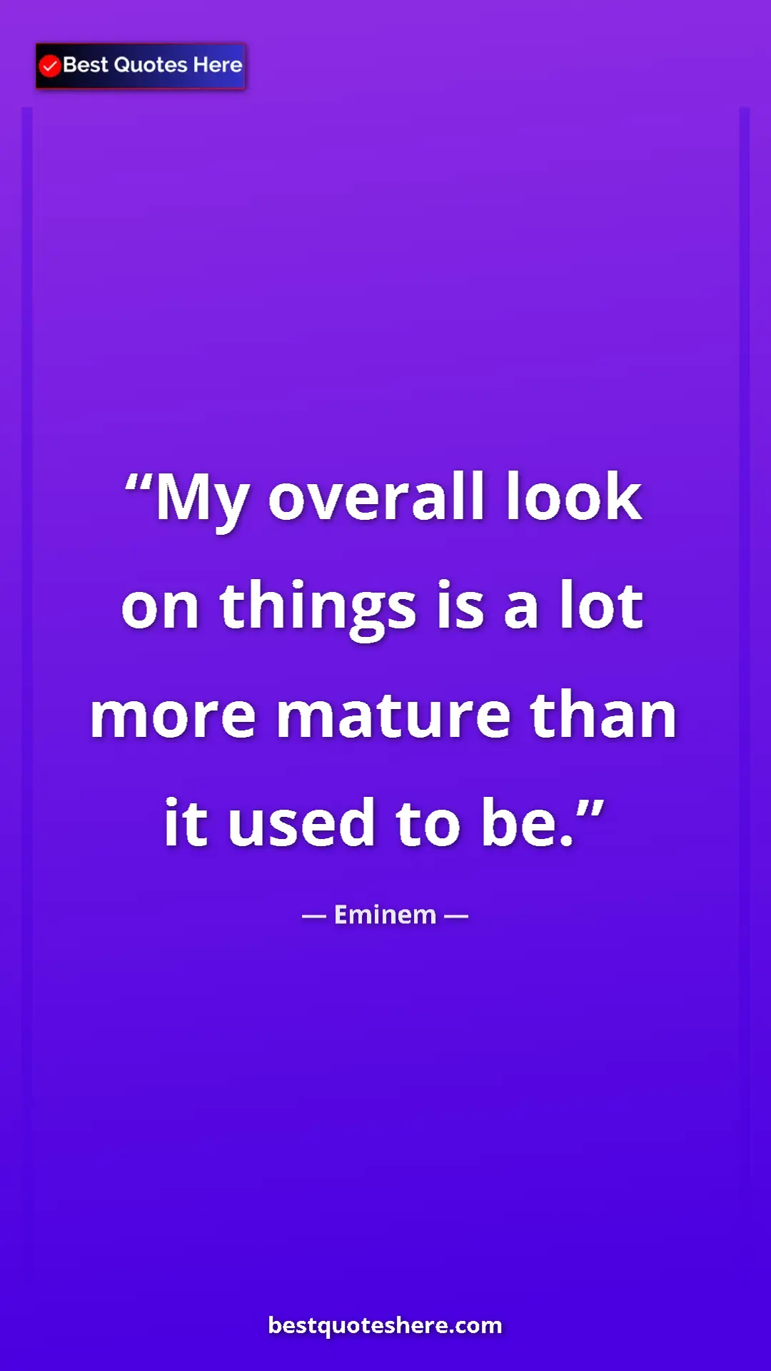 Pinterest quote poster by Eminem: "My overall look on things is a lot more mature than it used..."