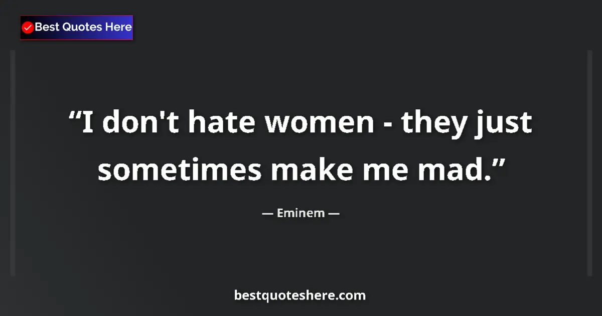 Image for the quote by Eminem: I don't hate women - they just sometimes make me mad....