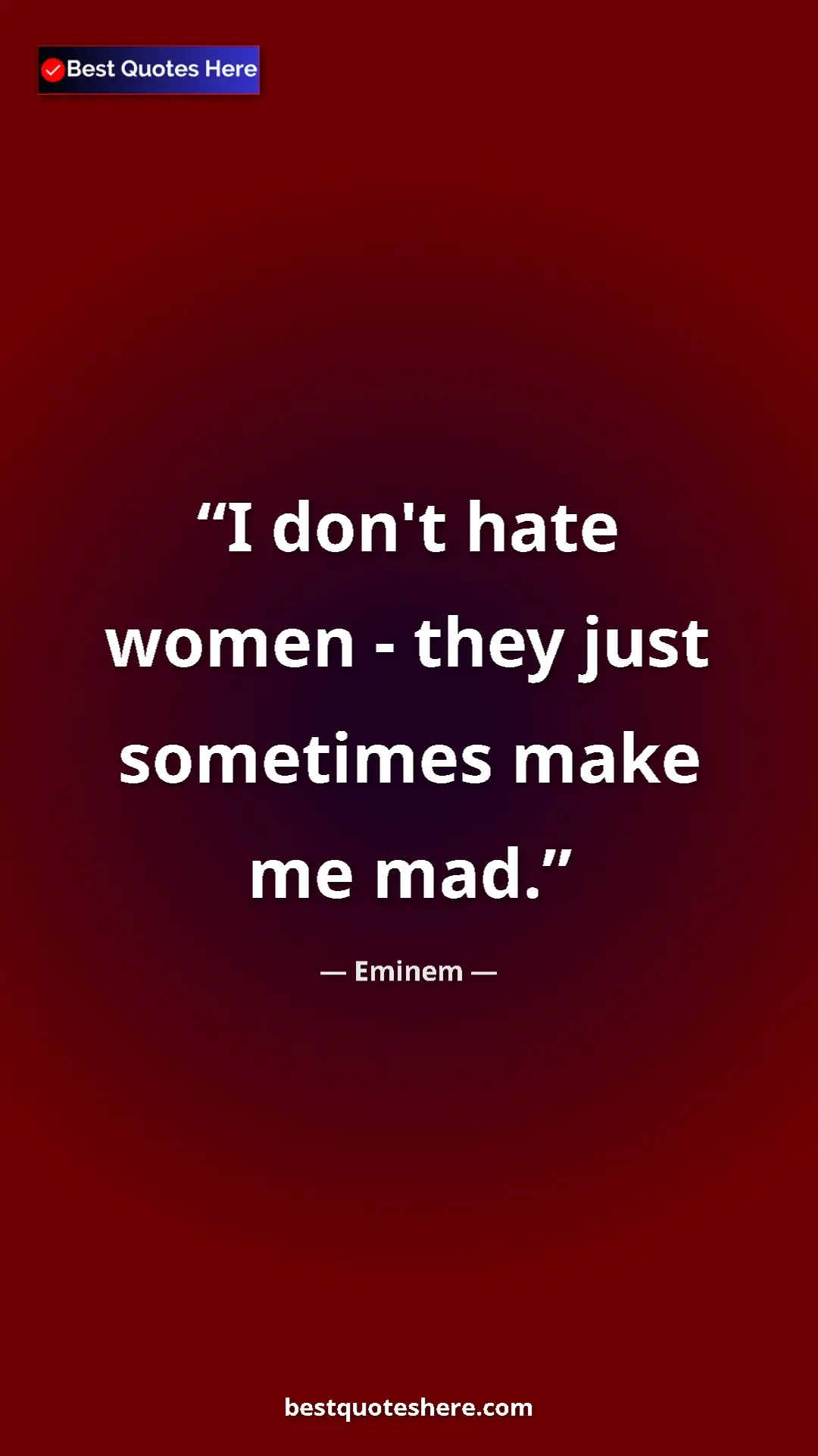 Pinterest quote poster by Eminem: "I don't hate women - they just sometimes make me mad."