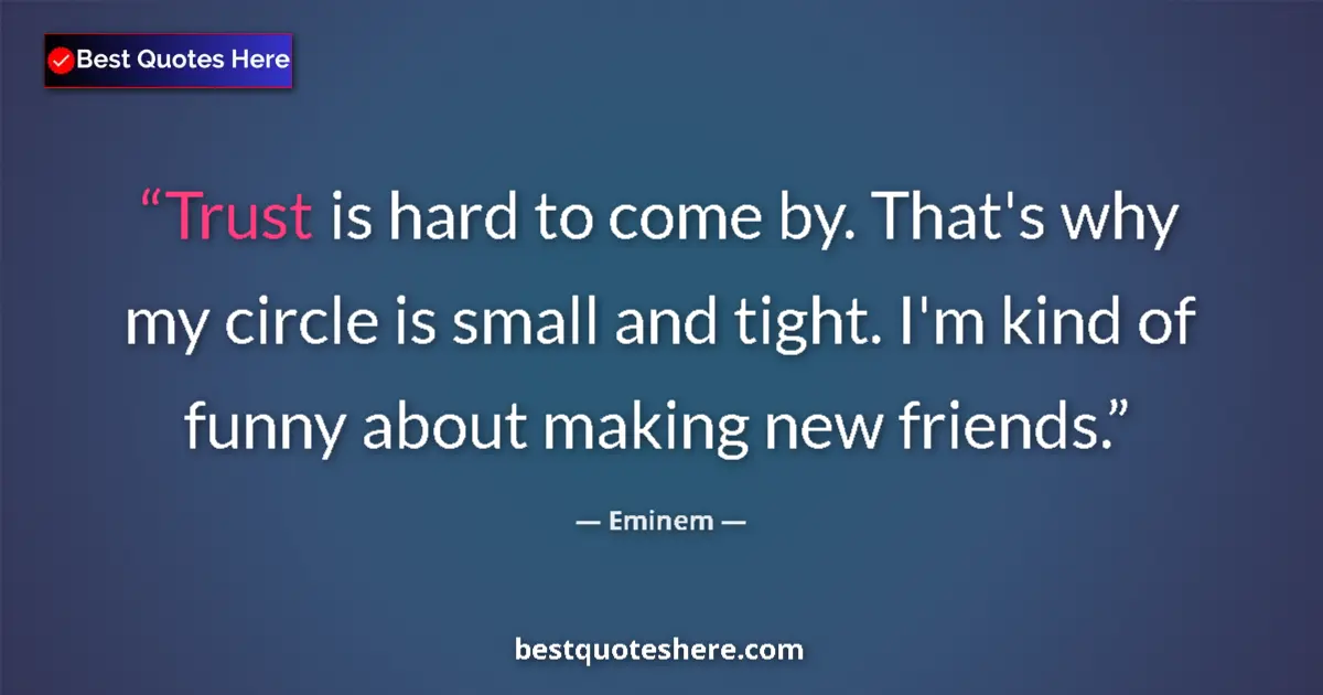 Quote by Eminem: Trust is hard to come by. That's why my circle is 