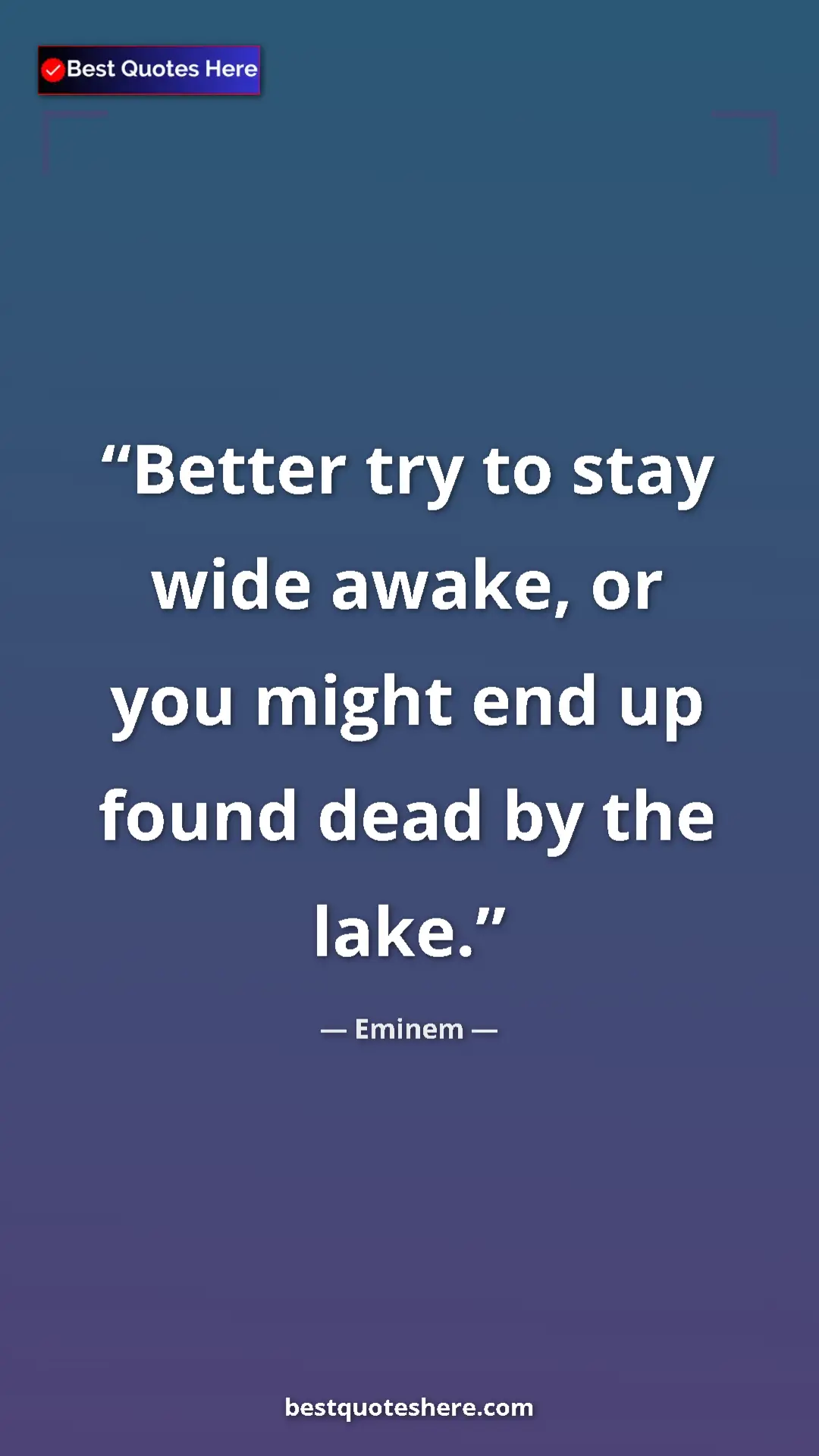 Pinterest quote poster by Eminem: "Better try to stay wide awake, or you might end up found..."