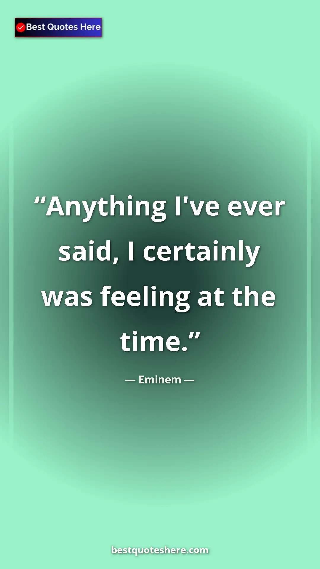 Pinterest quote poster by Eminem: "Anything I've ever said, I certainly was feeling at the..."