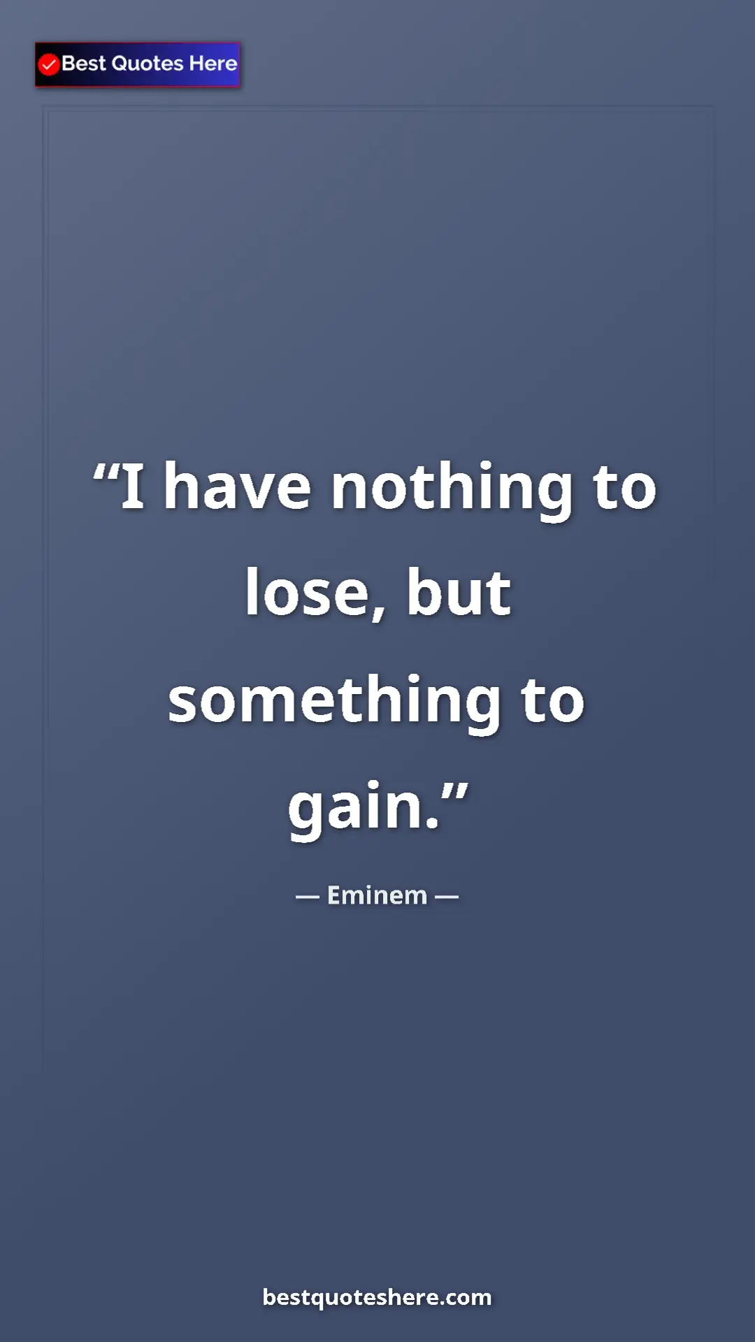 Pinterest quote poster by Eminem: "I have nothing to lose, but something to gain."