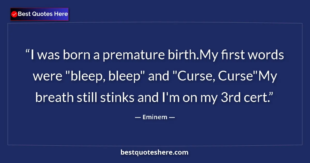 Quote by Eminem: I was born a premature birth.My first words were 