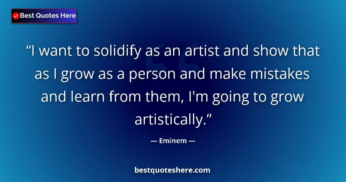 Image for the quote by Eminem: I want to solidify as an artist and show that as I grow as a person and make mistakes and learn from...