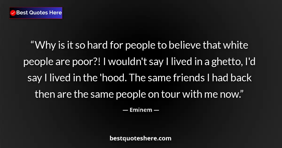 Quote by Eminem: Why is it so hard for people to believe that white people are poor?! I wouldn't say I lived in a ghe...