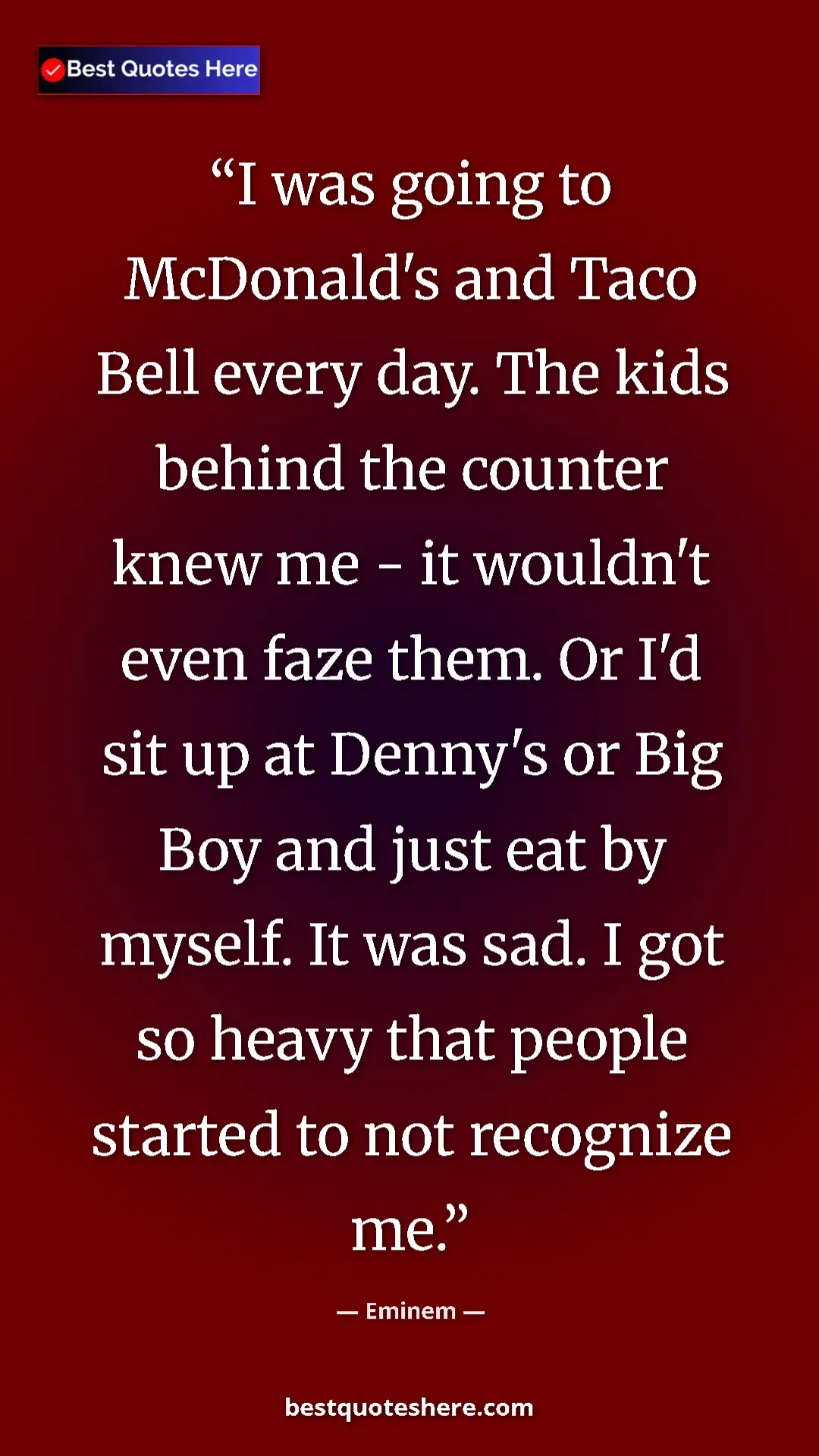 Pinterest quote poster by Eminem: "I was going to McDonald's and Taco Bell every day. The kids..."