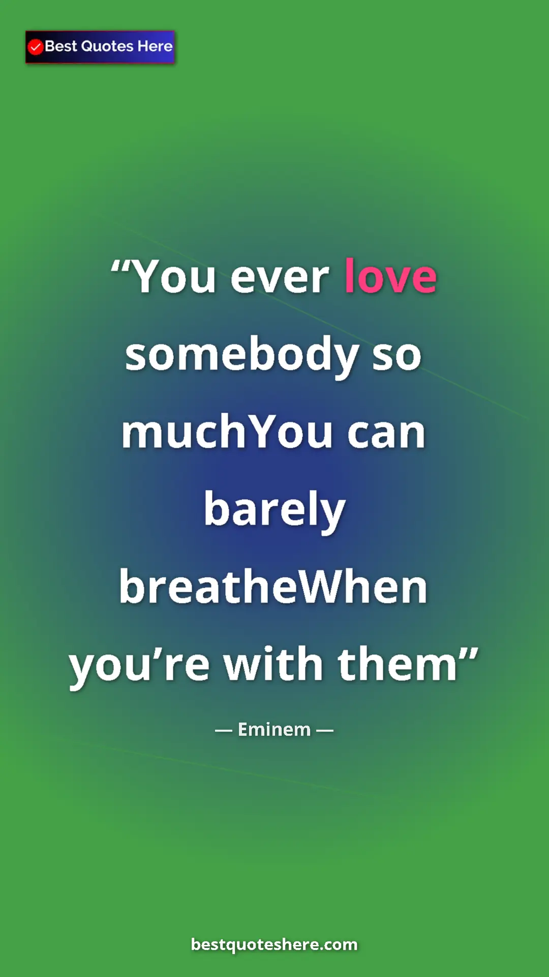 Pinterest quote poster by Eminem: "You ever love somebody so muchYou can barely breatheWhen..."