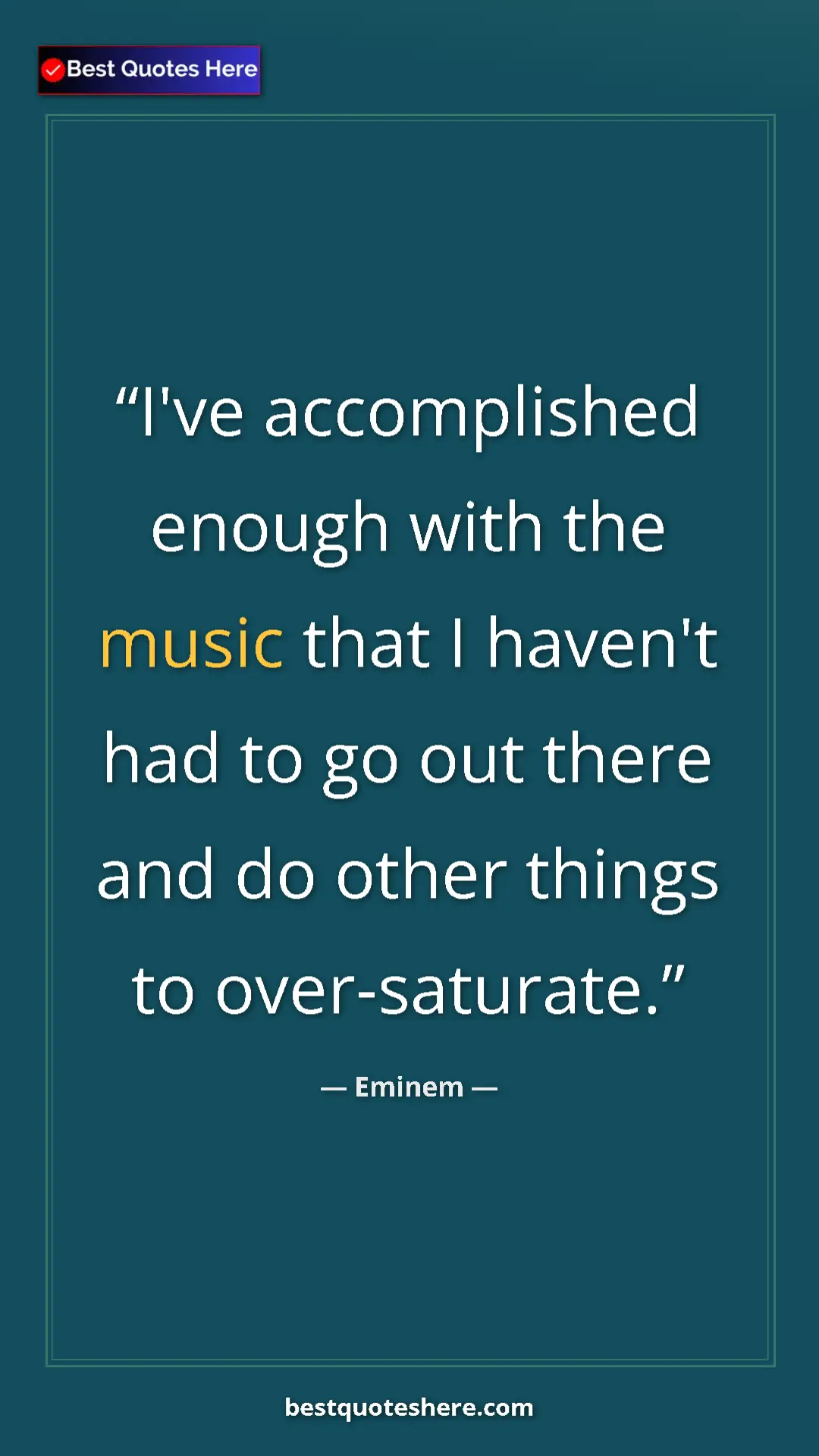 Pinterest quote poster by Eminem: "I've accomplished enough with the music that I haven't had..."