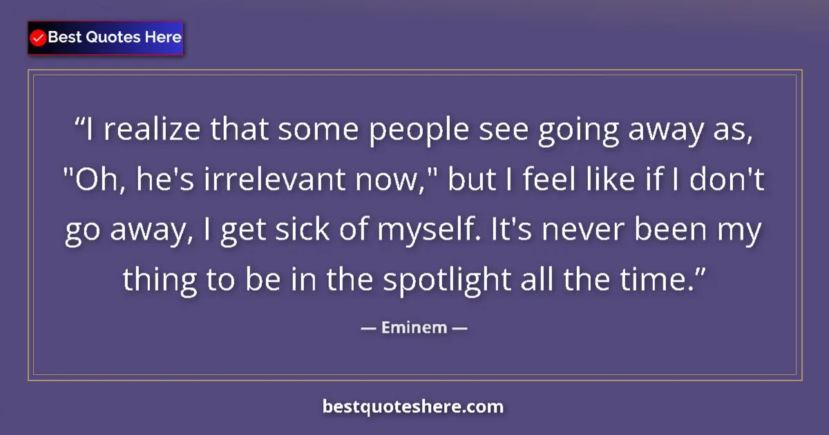 Quote by Eminem: I realize that some people see going away as, 