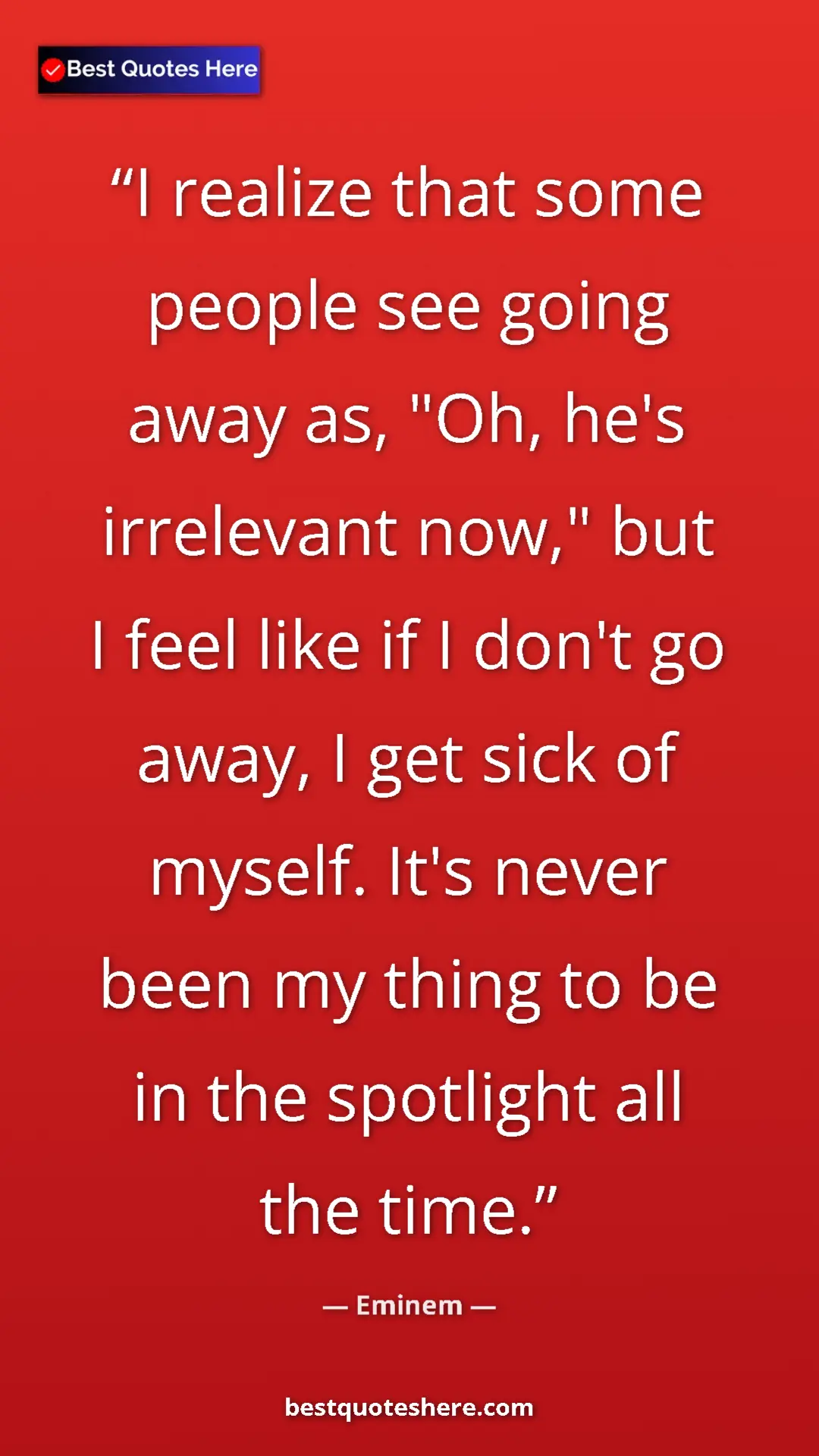 Pinterest quote poster by Eminem: "I realize that some people see going away as, "Oh, he's..."