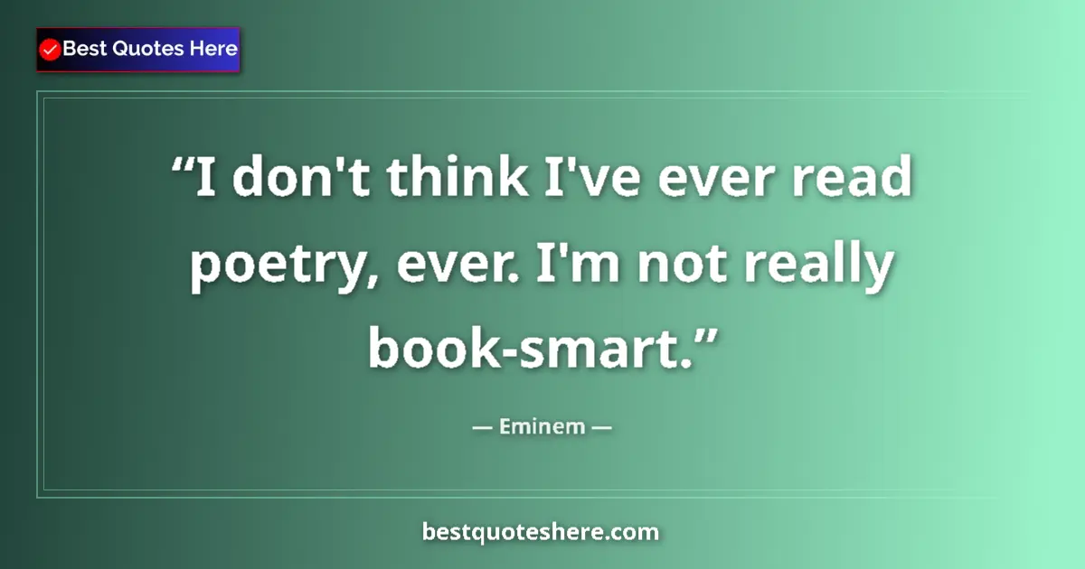 Quote by Eminem: I don't think I've ever read poetry, ever. I'm not really book-smart....