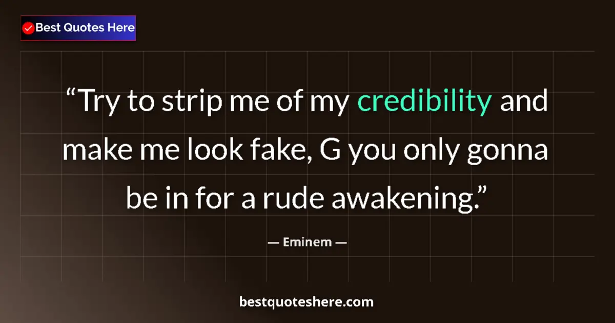 Quote by Eminem: Try to strip me of my credibility and make me look fake, G you only gonna be in for a rude awakening...