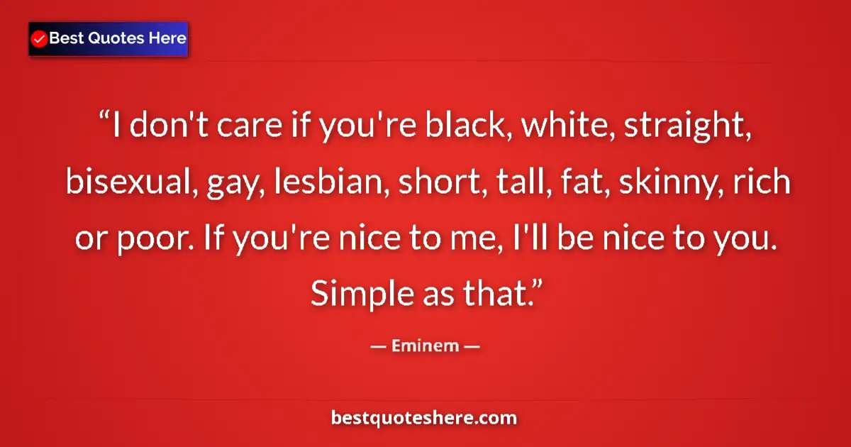 Quote by Eminem: I don't care if you're black, white, straight, bisexual, gay, lesbian, short, tall, fat, skinny, ric...