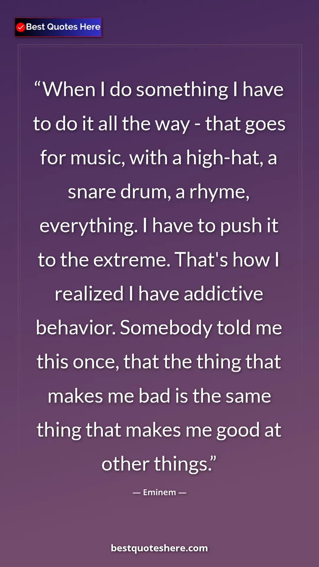 Eminem Quote Card: "When I do something I have to do it all the way - that goes..." Pinterest quote poster by Eminem: "When I do something I have to do it all the way - that goes..."