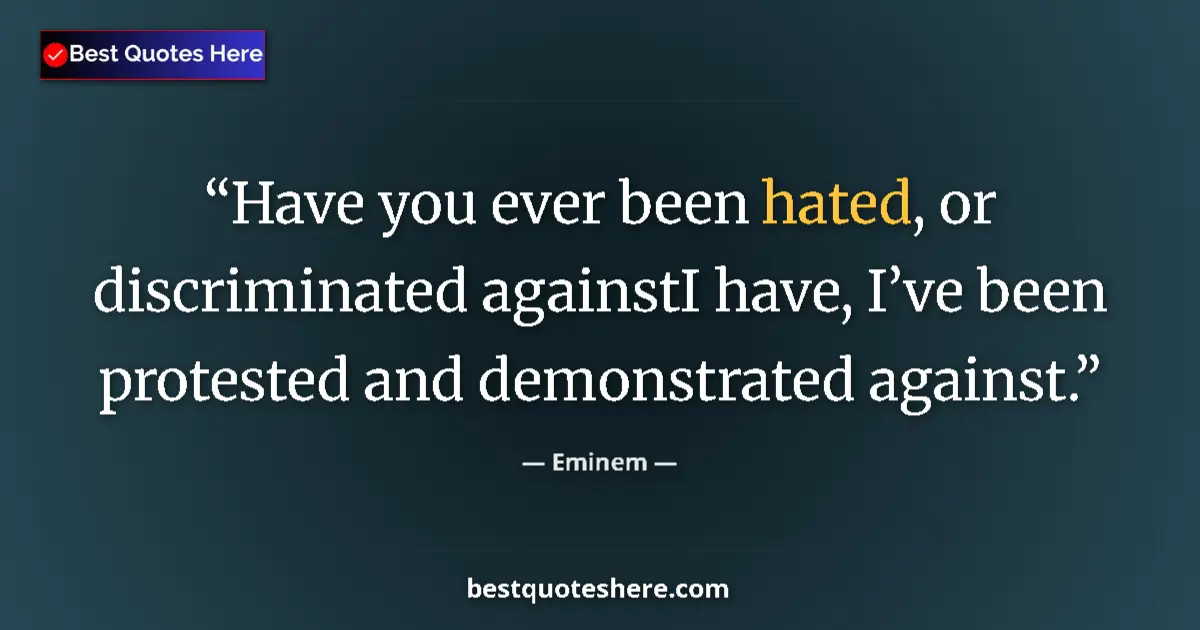 Quote by Eminem: Have you ever been hated, or discriminated againstI have, I’ve been protested and demonstrated again...