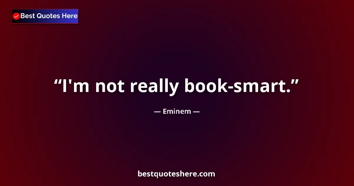 Quote by Eminem: I'm not really book-smart....
