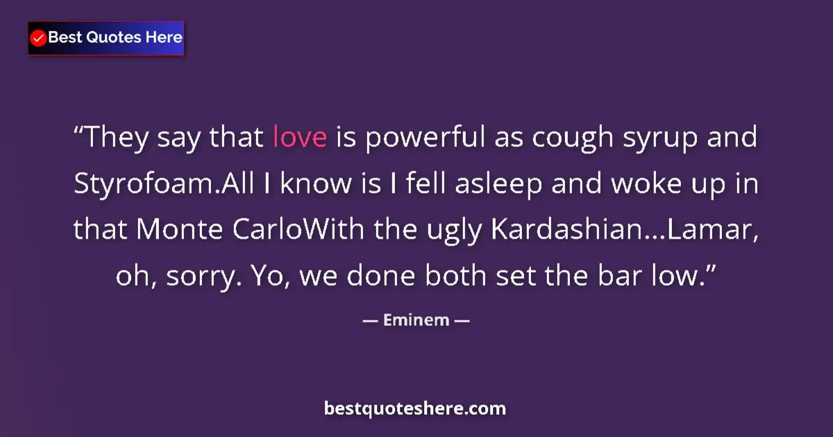 Image for the quote by Eminem: They say that love is powerful as cough syrup and Styrofoam.All I know is I fell asleep and woke up ...
