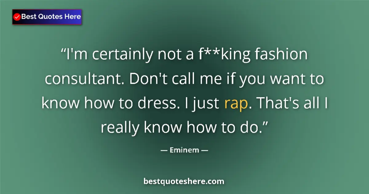 Quote by Eminem: I'm certainly not a f**king fashion consultant. Don't call me if you want to know how to dress. I ju...
