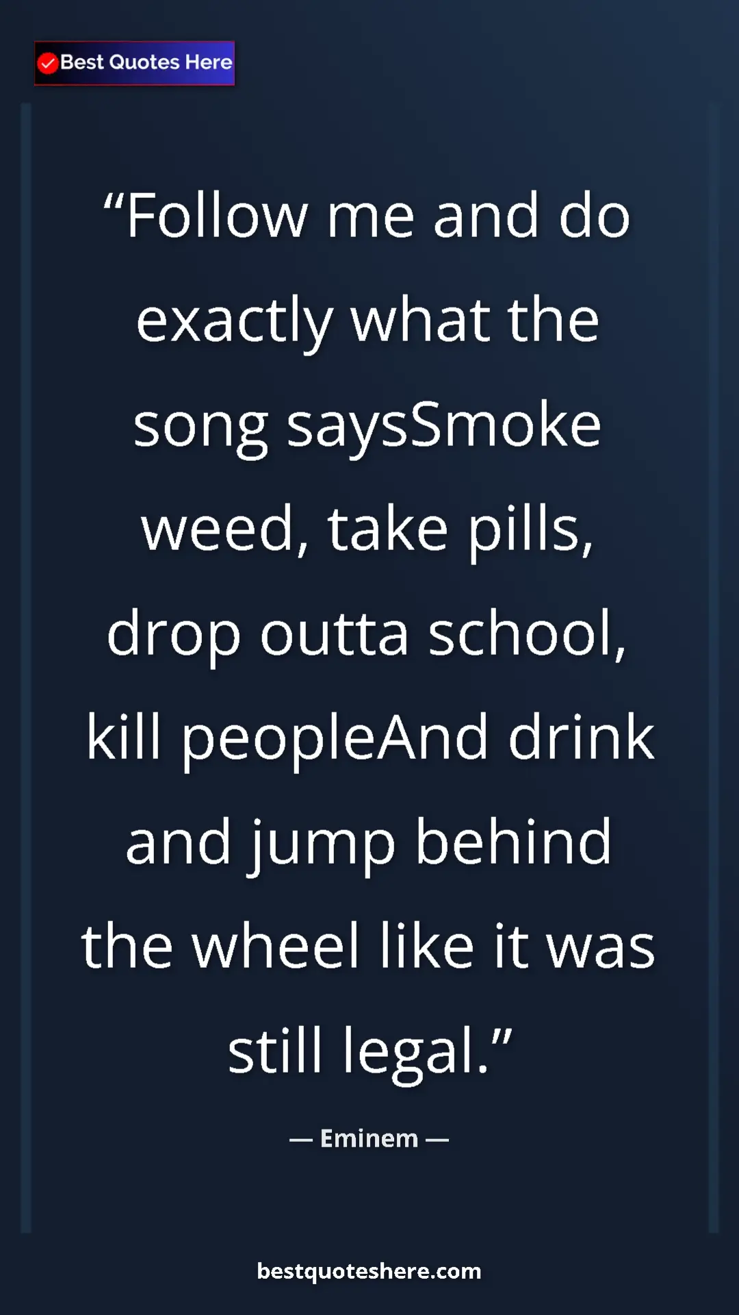 Pinterest quote poster by Eminem: "Follow me and do exactly what the song saysSmoke weed, take..."
