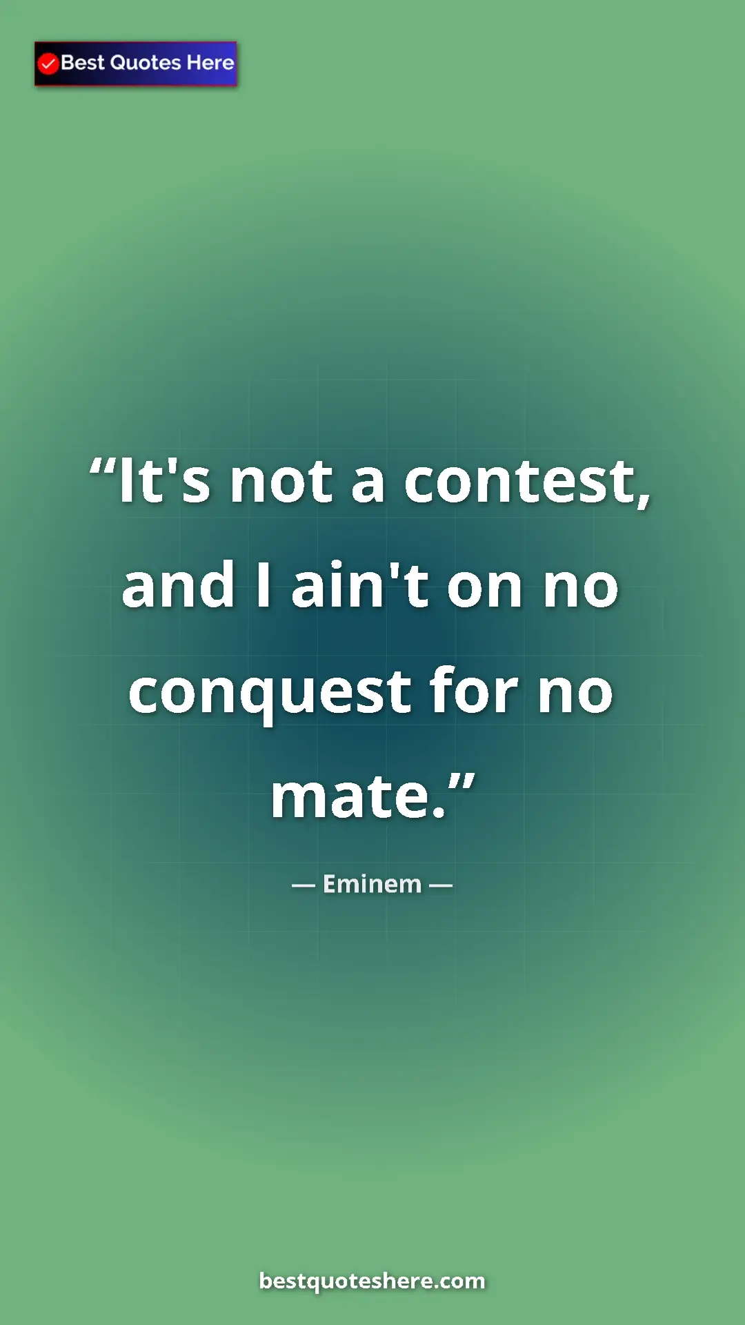 Pinterest quote poster by Eminem: "It's not a contest, and I ain't on no conquest for no mate."
