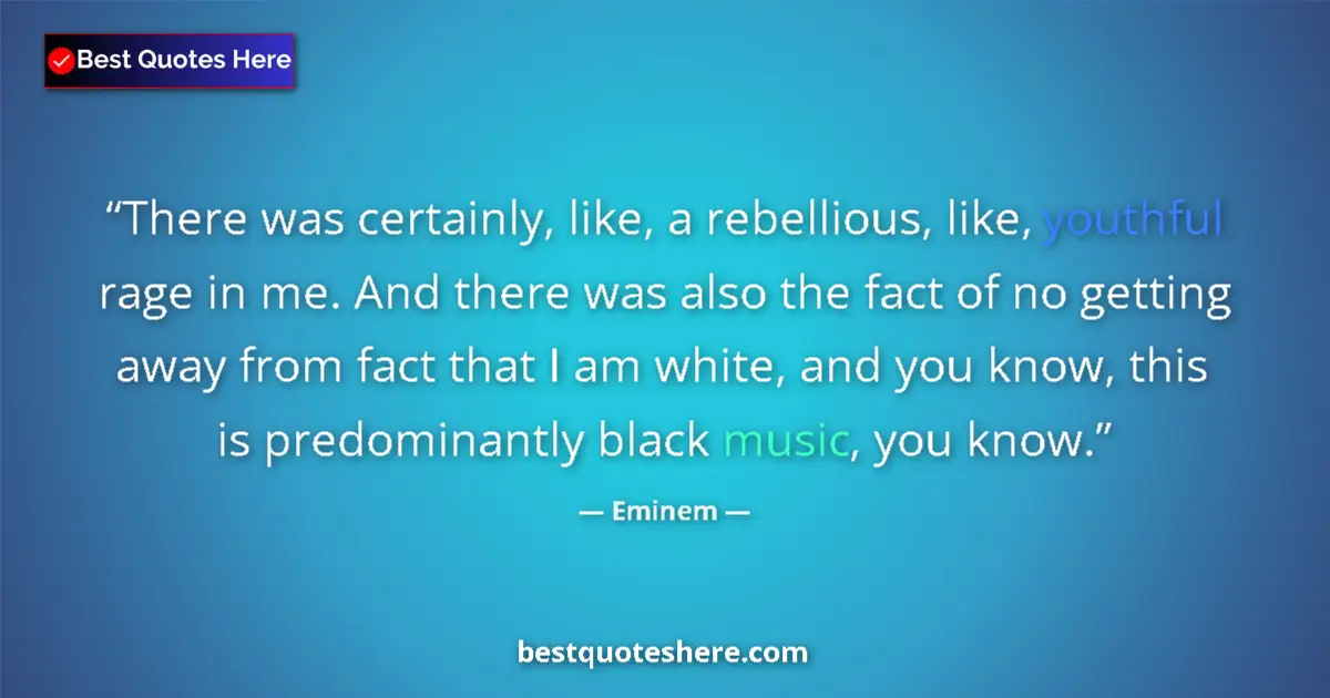 Quote by Eminem: There was certainly, like, a rebellious, like, you