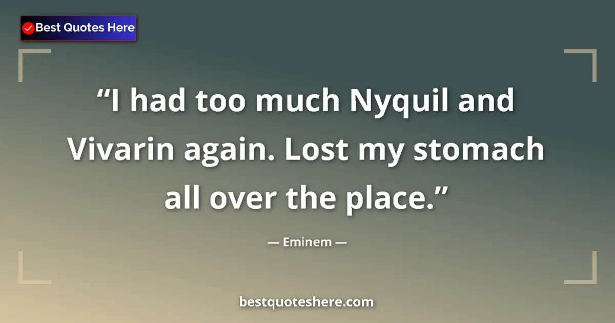 Eminem quote: "I had too much Nyquil and Vivarin again. Lost my stomach..."