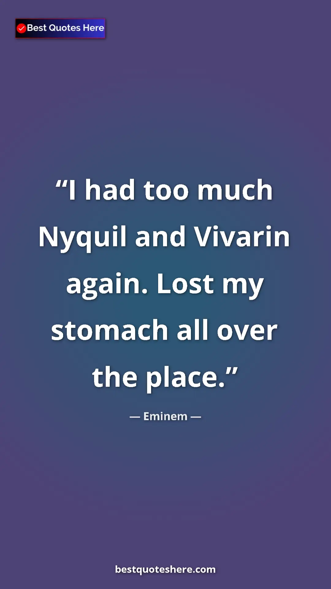 Pinterest quote poster by Eminem: "I had too much Nyquil and Vivarin again. Lost my stomach..."