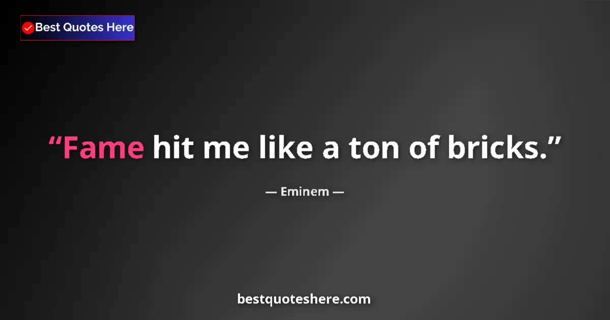 Quote by Eminem: Fame hit me like a ton of bricks....