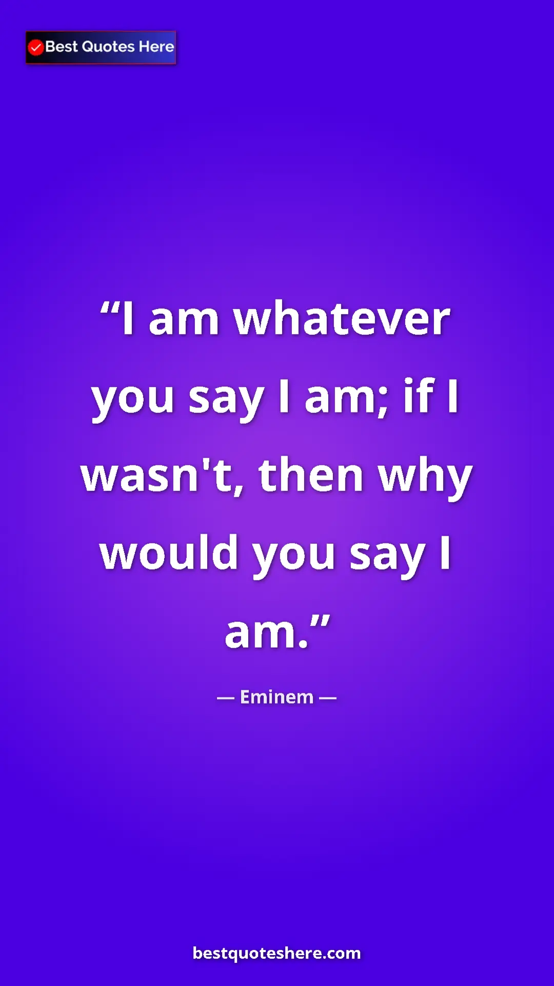 Pinterest quote poster by Eminem: "I am whatever you say I am; if I wasn't, then why would you..."