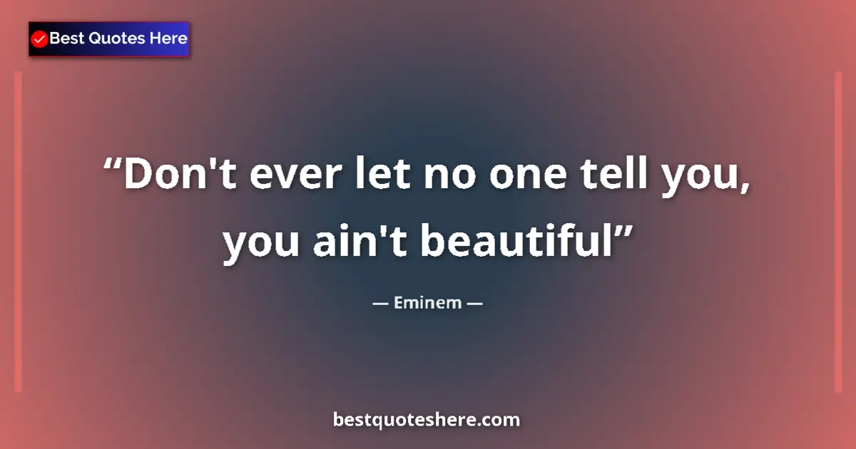 Eminem quote: "Don't ever let no one tell you, you ain't beautiful"