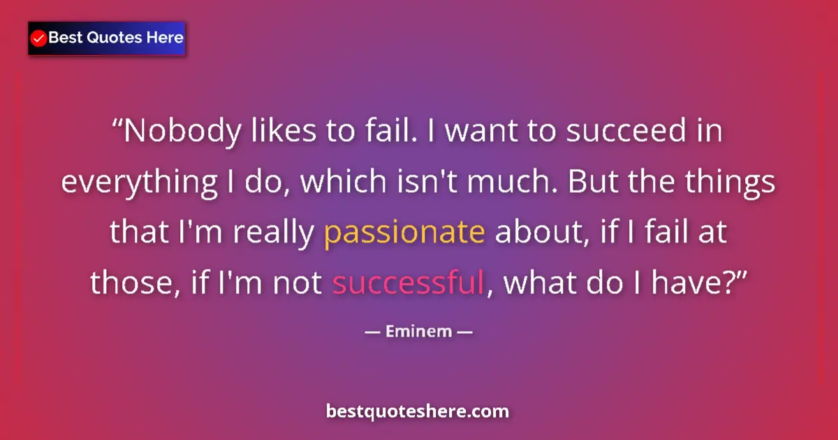 Quote by Eminem: Nobody likes to fail. I want to succeed in everyth