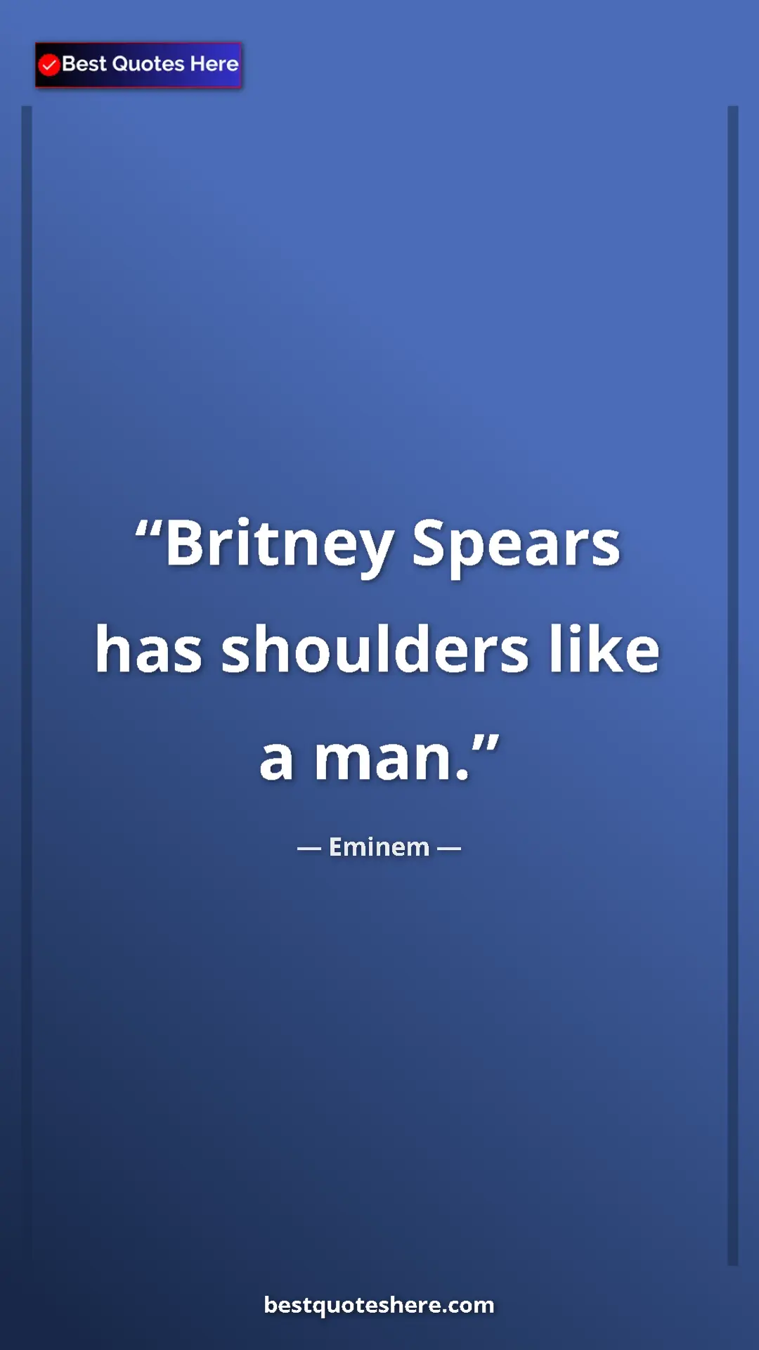 Pinterest quote poster by Eminem: "Britney Spears has shoulders like a man."