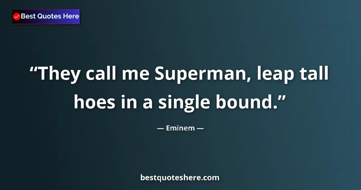 Quote by Eminem: They call me Superman, leap tall hoes in a single bound....