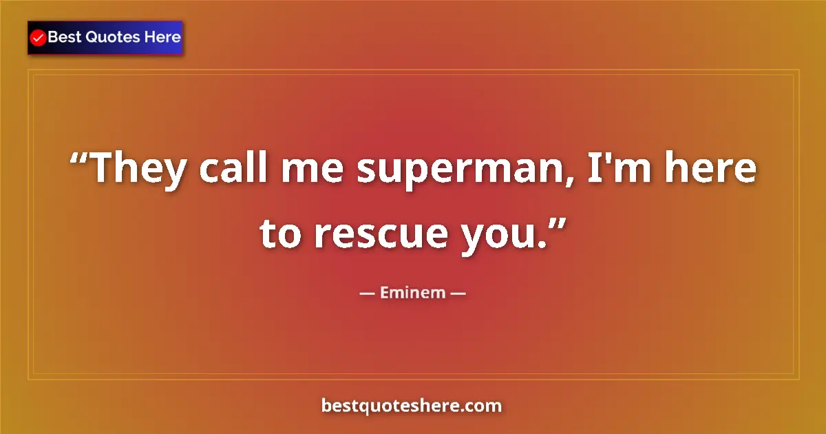 Quote by Eminem: They call me superman, I'm here to rescue you....