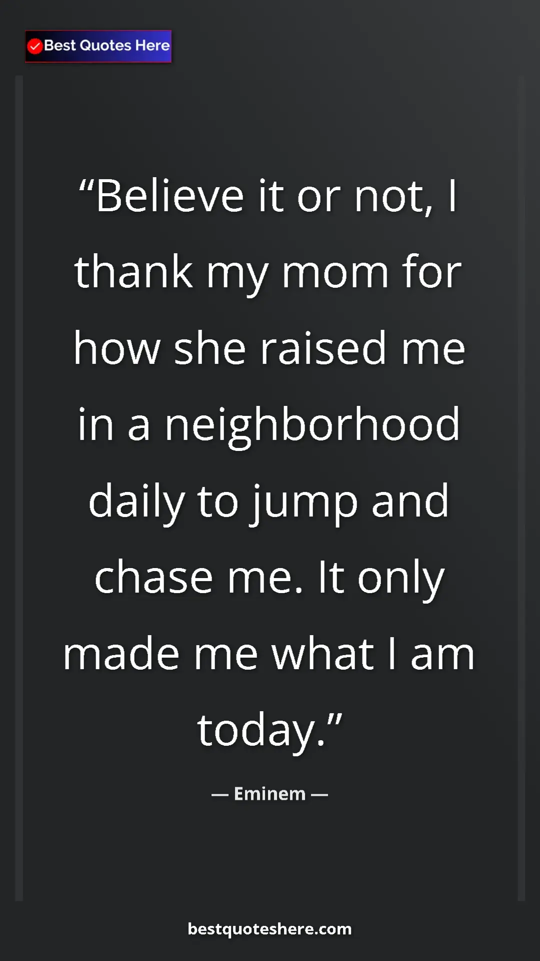 Pinterest quote poster by Eminem: "Believe it or not, I thank my mom for how she raised me in..."